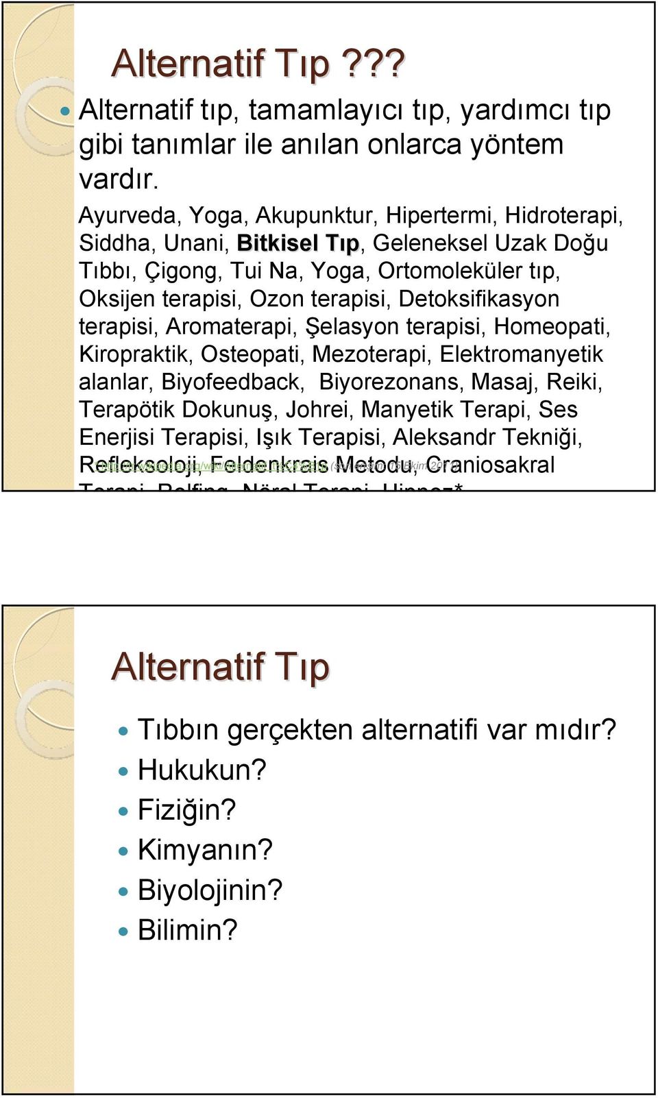 Detoksifikasyon terapisi, Aromaterapi, Şelasyon terapisi, Homeopati, Kiropraktik, Osteopati, Mezoterapi, Elektromanyetik alanlar, Biyofeedback, Biyorezonans, Masaj, Reiki, Terapötik Dokunuş, Johrei,