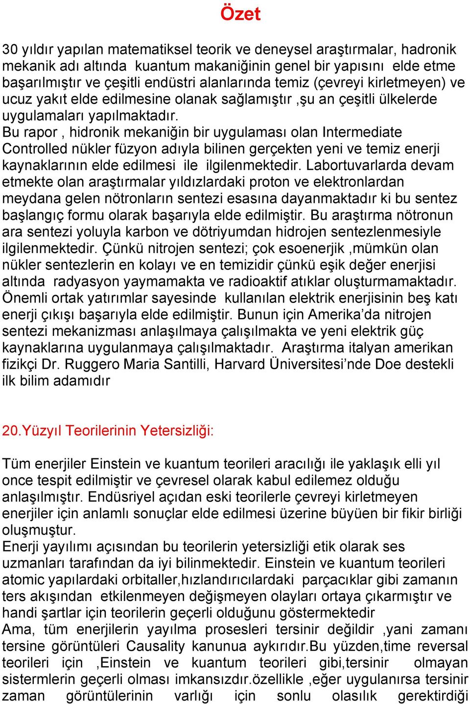 Bu rapor, hidronik mekaniğin bir uygulaması olan Intermediate Controlled nükler füzyon adıyla bilinen gerçekten yeni ve temiz enerji kaynaklarının elde edilmesi ile ilgilenmektedir.