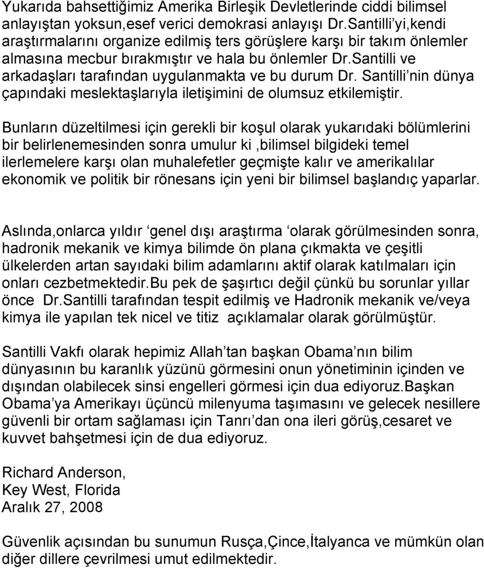 Santilli ve arkadaşları tarafından uygulanmakta ve bu durum Dr. Santilli nin dünya çapındaki meslektaşlarıyla iletişimini de olumsuz etkilemiştir.