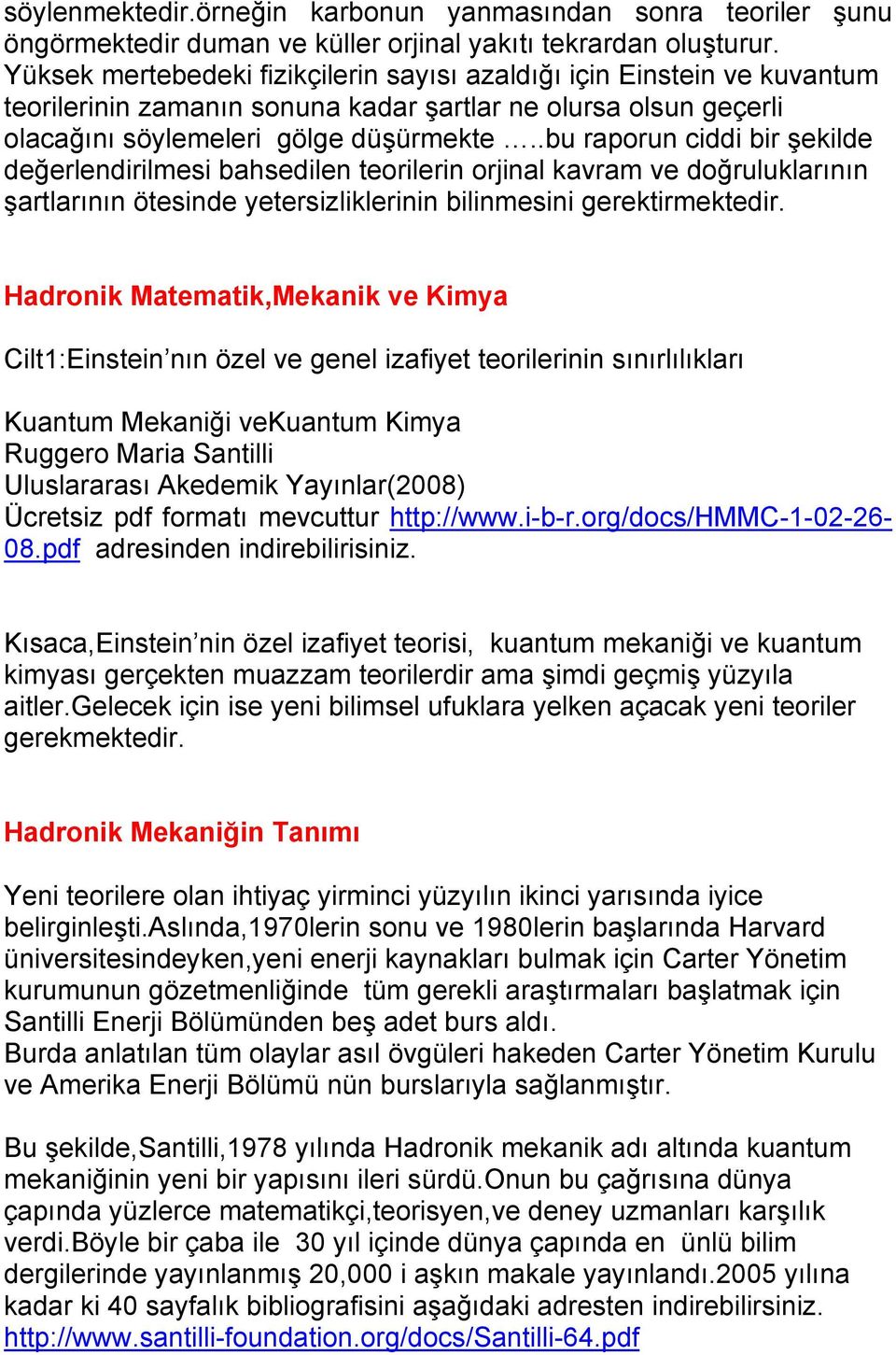 .bu raporun ciddi bir şekilde değerlendirilmesi bahsedilen teorilerin orjinal kavram ve doğruluklarının şartlarının ötesinde yetersizliklerinin bilinmesini gerektirmektedir.