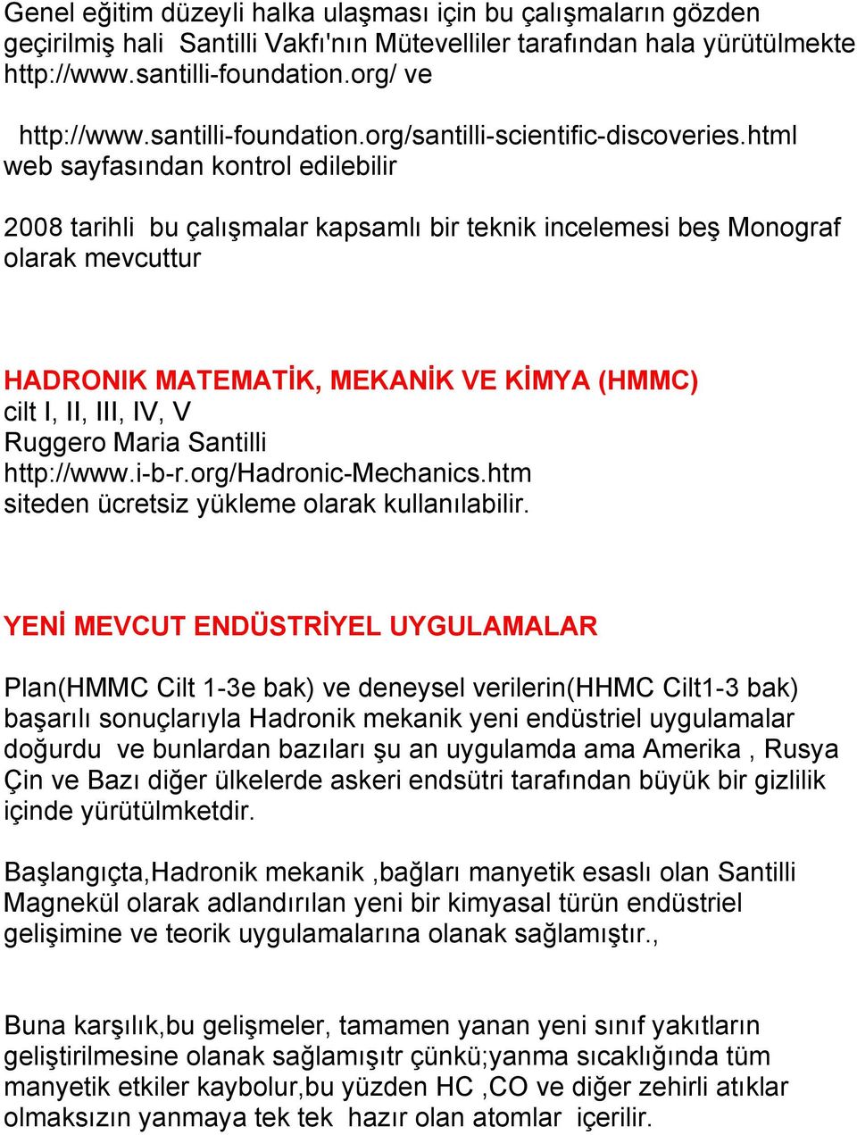 html web sayfasından kontrol edilebilir 2008 tarihli bu çalışmalar kapsamlı bir teknik incelemesi beş Monograf olarak mevcuttur HADRONIK MATEMATİK, MEKANİK VE KİMYA (HMMC) cilt I, II, III, IV, V