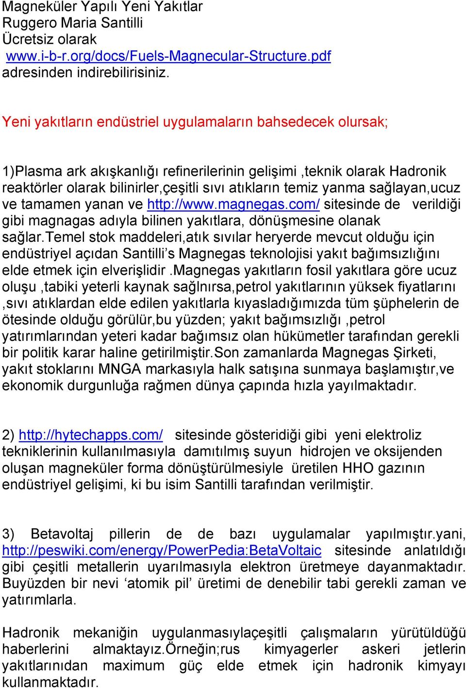 sağlayan,ucuz ve tamamen yanan ve http://www.magnegas.com/ sitesinde de verildiği gibi magnagas adıyla bilinen yakıtlara, dönüşmesine olanak sağlar.