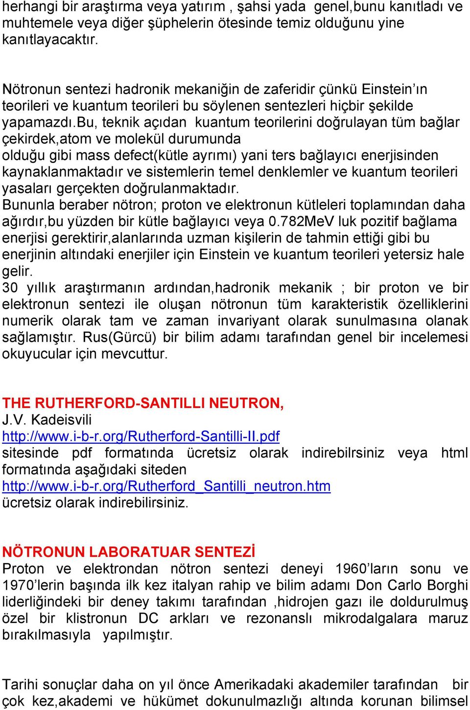 bu, teknik açıdan kuantum teorilerini doğrulayan tüm bağlar çekirdek,atom ve molekül durumunda olduğu gibi mass defect(kütle ayrımı) yani ters bağlayıcı enerjisinden kaynaklanmaktadır ve sistemlerin