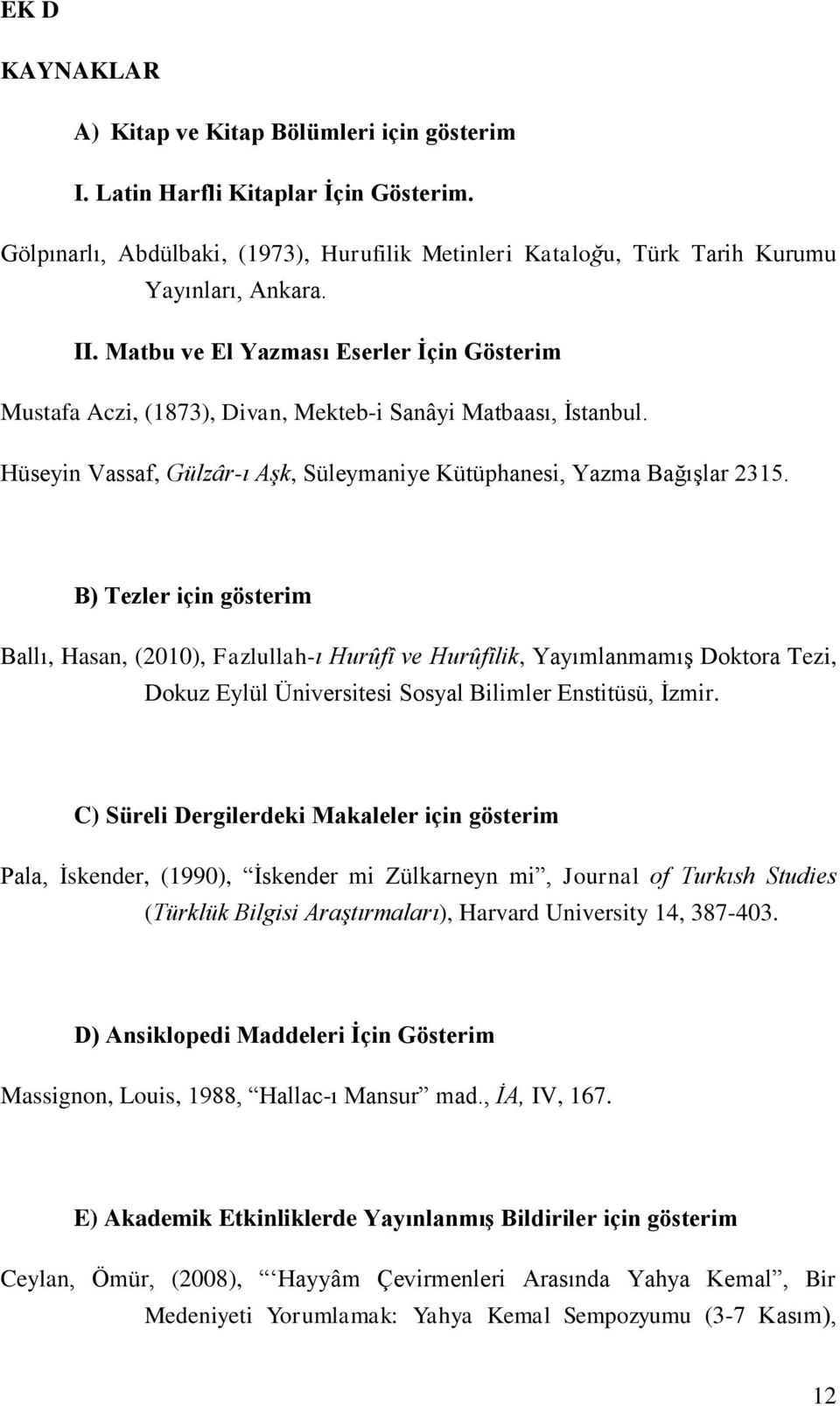 B) Tezler için gösterim Ballı, Hasan, (2010), Fazlullah-ı Hurûfî ve Hurûfîlik, Yayımlanmamış Doktora Tezi, Dokuz Eylül Üniversitesi Sosyal Bilimler Enstitüsü, İzmir.