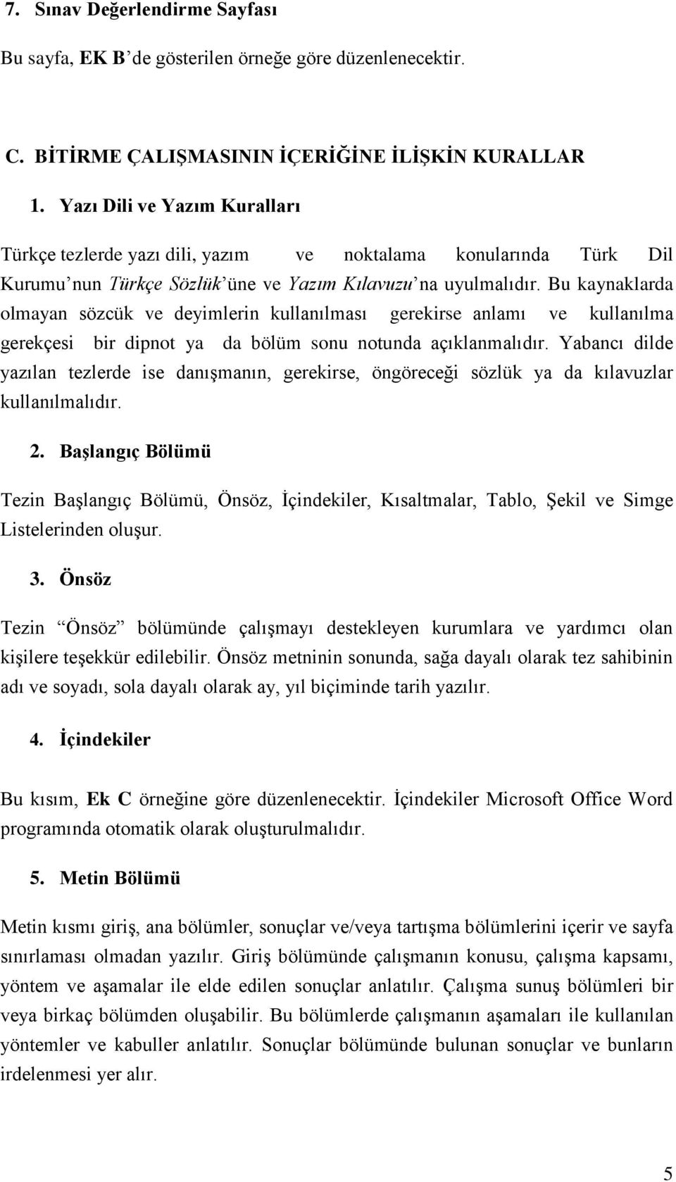 Bu kaynaklarda olmayan sözcük ve deyimlerin kullanılması gerekirse anlamı ve kullanılma gerekçesi bir dipnot ya da bölüm sonu notunda açıklanmalıdır.