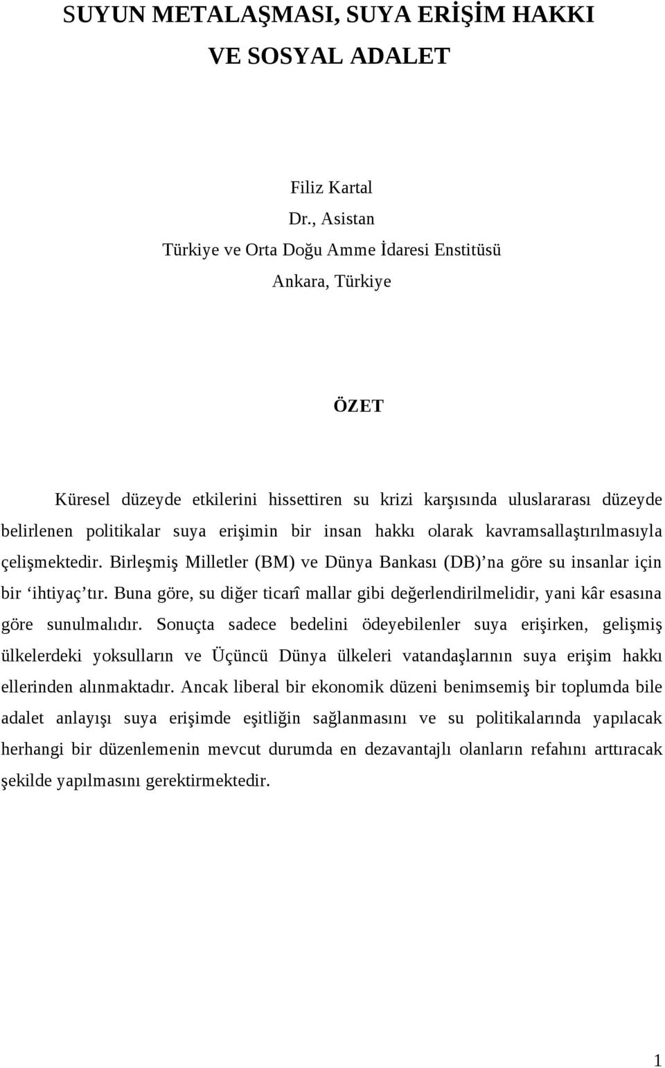 insan hakkı olarak kavramsallaştırılmasıyla çelişmektedir. Birleşmiş Milletler (BM) ve Dünya Bankası (DB) na göre su insanlar için bir ihtiyaç tır.