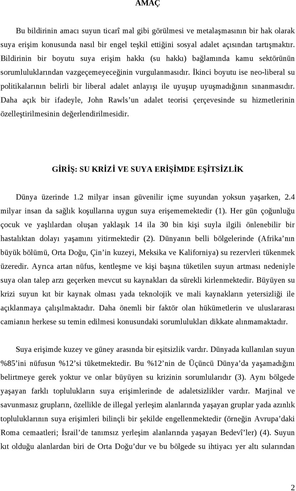 İkinci boyutu ise neo-liberal su politikalarının belirli bir liberal adalet anlayışı ile uyuşup uyuşmadığının sınanmasıdır.