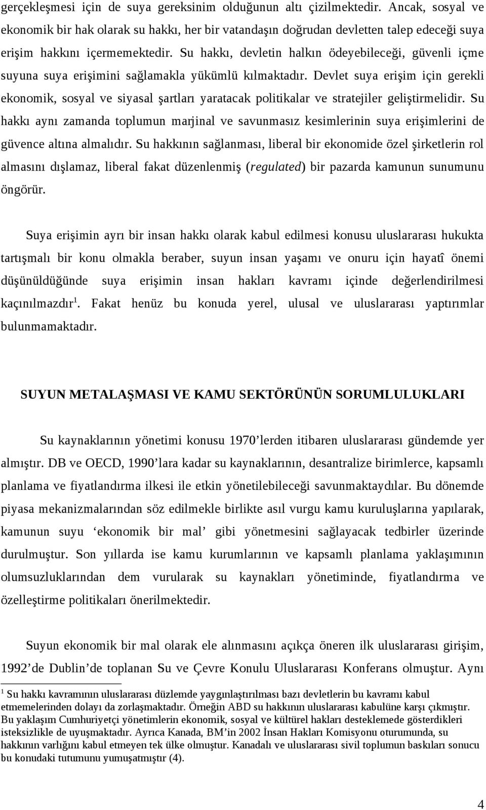 Su hakkı, devletin halkın ödeyebileceği, güvenli içme suyuna suya erişimini sağlamakla yükümlü kılmaktadır.