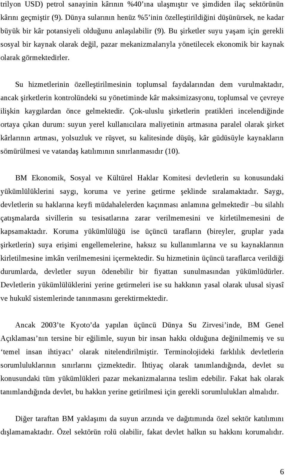 Bu şirketler suyu yaşam için gerekli sosyal bir kaynak olarak değil, pazar mekanizmalarıyla yönetilecek ekonomik bir kaynak olarak görmektedirler.