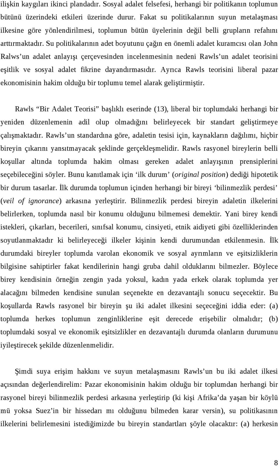 Su politikalarının adet boyutunu çağın en önemli adalet kuramcısı olan John Ralws un adalet anlayışı çerçevesinden incelenmesinin nedeni Rawls un adalet teorisini eşitlik ve sosyal adalet fikrine