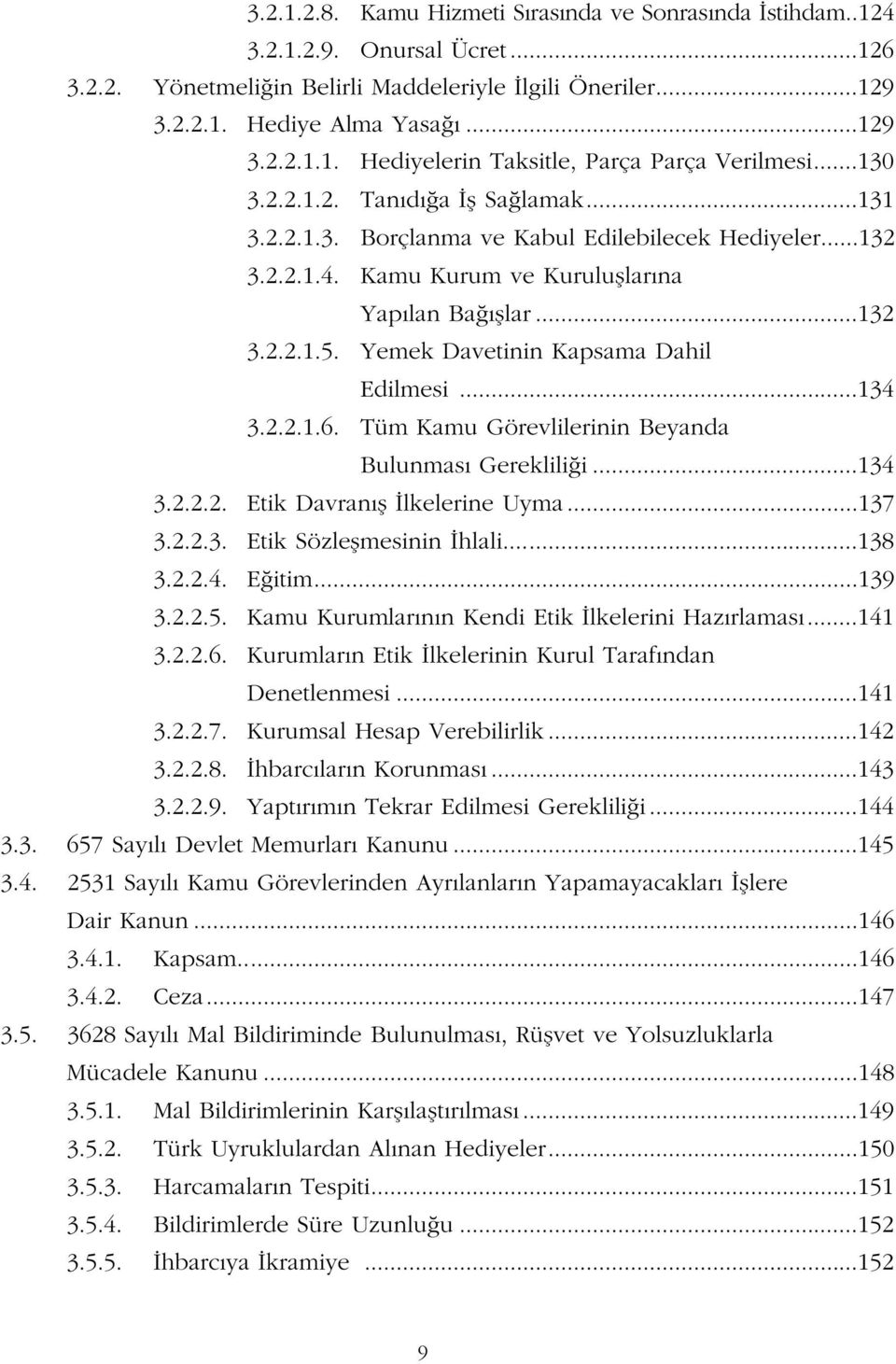 Yemek Davetinin Kapsama Dahil Edilmesi...134 3.2.2.1.6. Tüm Kamu Görevlilerinin Beyanda Bulunmas Gereklili i...134 3.2.2.2. Etik Davran fl lkelerine Uyma...137 3.2.2.3. Etik Sözleflmesinin hlali.