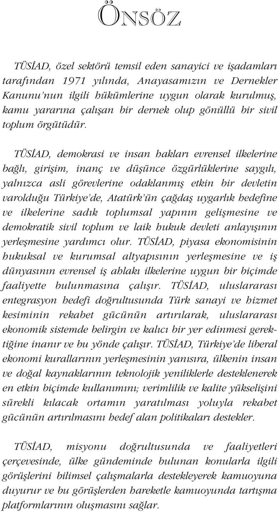 TÜS AD, demokrasi ve insan haklar evrensel ilkelerine ba l, giriflim, inanç ve düflünce özgürlüklerine sayg l, yaln zca asli görevlerine odaklanm fl etkin bir devletin varoldu u Türkiye de, Atatürk