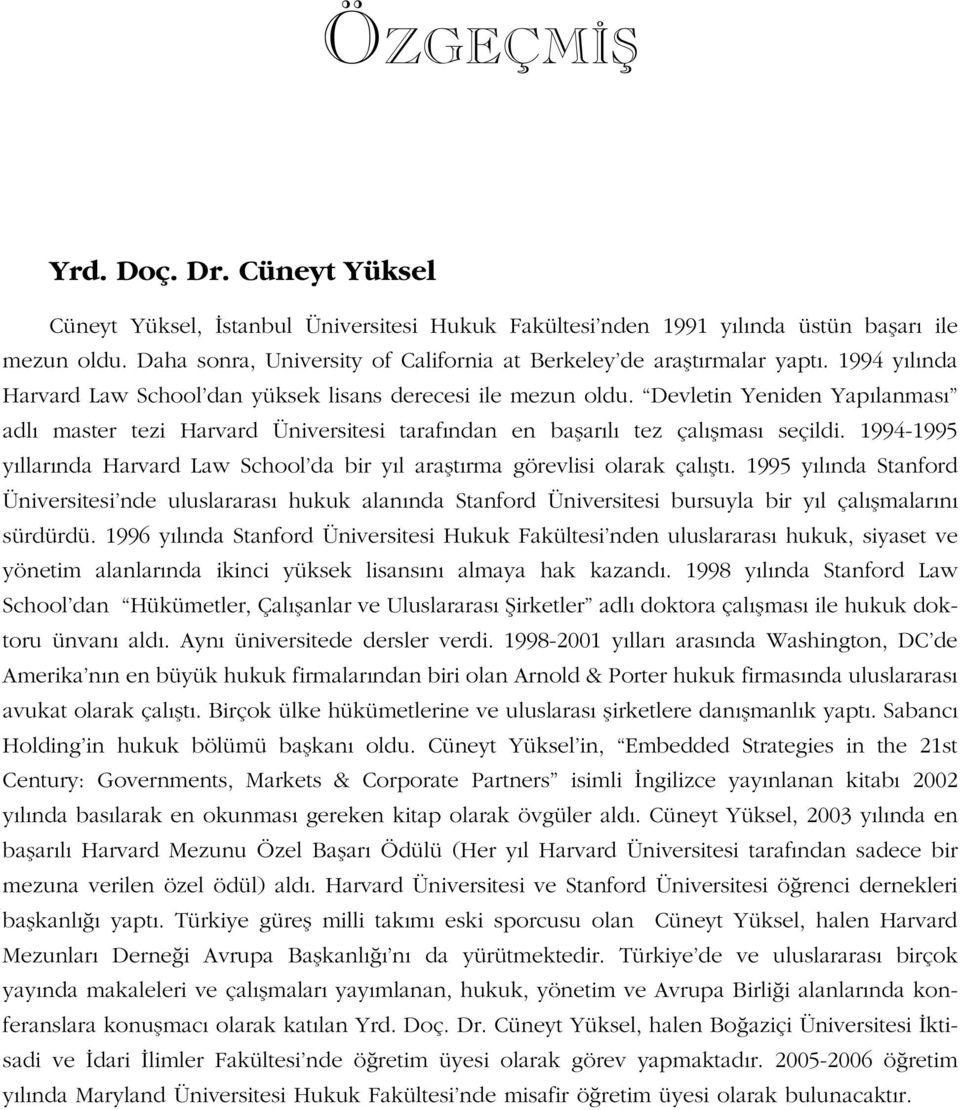 Devletin Yeniden Yap lanmas adl master tezi Harvard Üniversitesi taraf ndan en baflar l tez çal flmas seçildi. 1994-1995 y llar nda Harvard Law School da bir y l araflt rma görevlisi olarak çal flt.