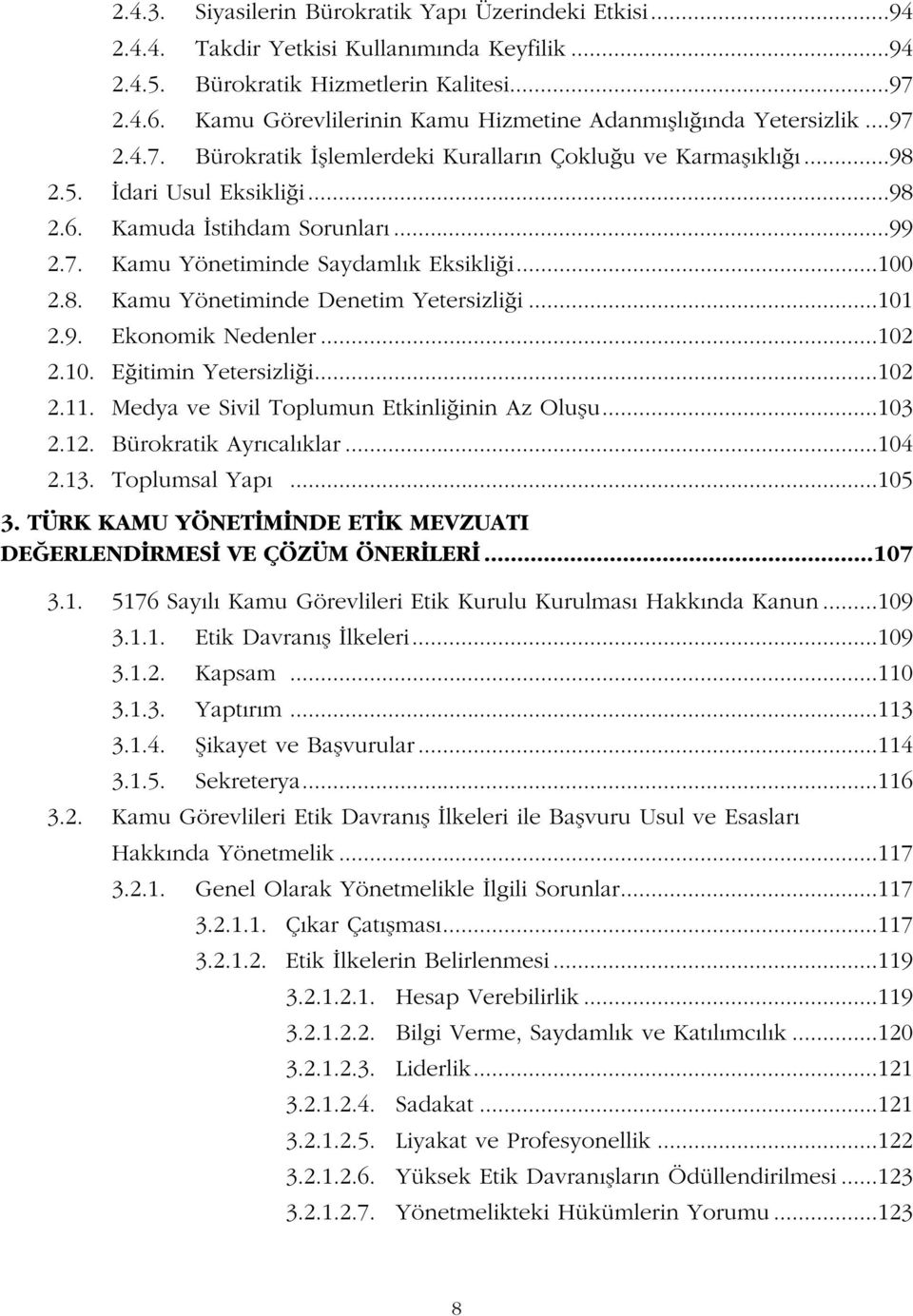 7. Kamu Yönetiminde Saydaml k Eksikli i...100 2.8. Kamu Yönetiminde Denetim Yetersizli i...101 2.9. Ekonomik Nedenler...102 2.10. E itimin Yetersizli i...102 2.11.