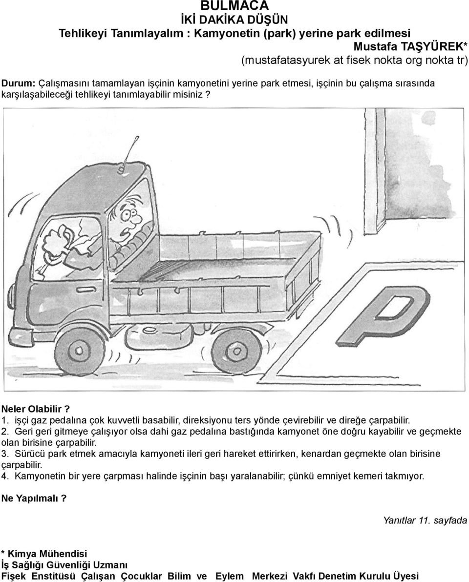 işçi gaz pedalına çok kuvvetli basabilir, direksiyonu ters yönde çevirebilir ve direğe çarpabilir. 2.