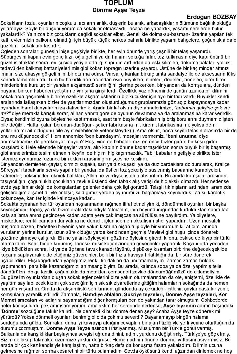 Genellikle dolma-su-basman- üzerine yapılan tek katlı evlerimizin balkonu olmadığı için büyük küçük herkes baharla birlikte yaşamı bahçelere, çoğunlukla da o güzelim sokaklara taşırdık.