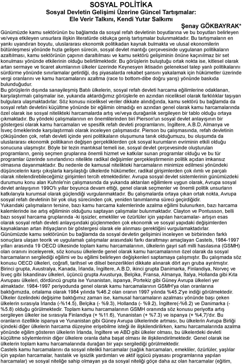 Bu tartışmaların en yankı uyandıran boyutu, uluslararası ekonomik politikadan kaynak bulmakta ve ulusal ekonomilerin bütünleşmesi yönünde hızla gelişen sürecin, sosyal devlet mantığı çerçevesinde