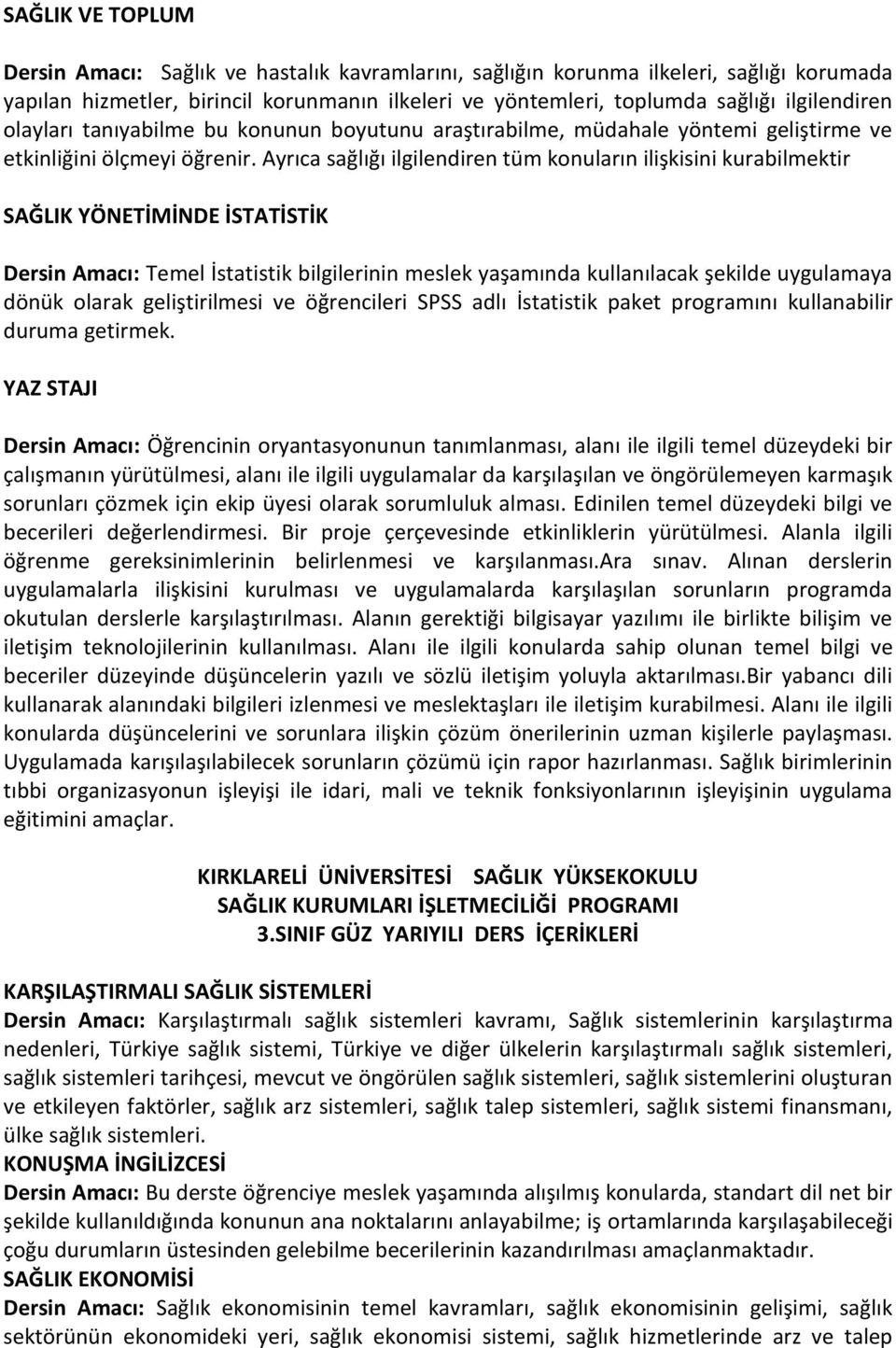 Ayrıca sağlığı ilgilendiren tüm konuların ilişkisini kurabilmektir SAĞLIK YÖNETİMİNDE İSTATİSTİK Dersin Amacı: Temel İstatistik bilgilerinin meslek yaşamında kullanılacak şekilde uygulamaya dönük