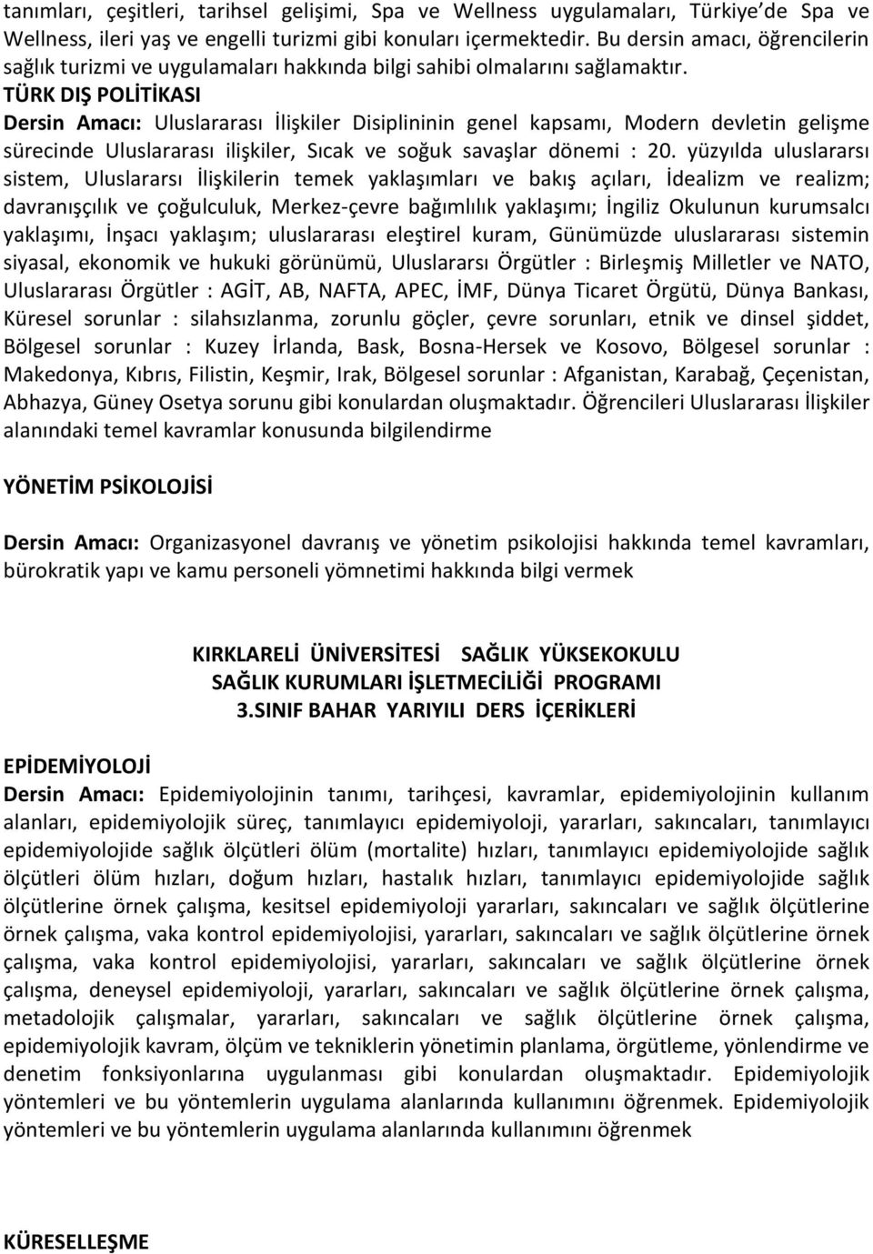 TÜRK DIŞ POLİTİKASI Dersin Amacı: Uluslararası İlişkiler Disiplininin genel kapsamı, Modern devletin gelişme sürecinde Uluslararası ilişkiler, Sıcak ve soğuk savaşlar dönemi : 20.