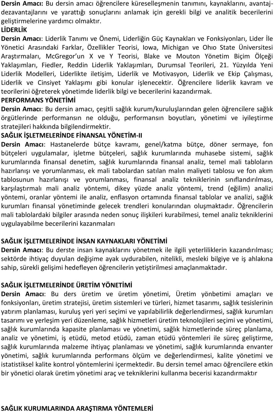 LİDERLİK Dersin Amacı: Liderlik Tanımı ve Önemi, Liderliğin Güç Kaynakları ve Fonksiyonları, Lider İle Yönetici Arasındaki Farklar, Özellikler Teorisi, Iowa, Michigan ve Ohıo State Üniversitesi