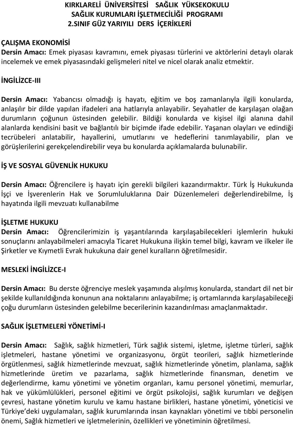 nicel olarak analiz etmektir. İNGİLİZCE-III Dersin Amacı: Yabancısı olmadığı iş hayatı, eğitim ve boş zamanlarıyla ilgili konularda, anlaşılır bir dilde yapılan ifadeleri ana hatlarıyla anlayabilir.