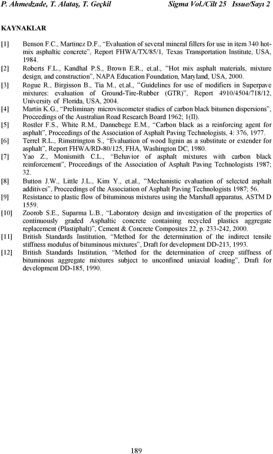 R., et.al., Hot mix asphalt materials, mixture design, and construction, NAPA Education Foundation, Maryland, USA, 2000. [3] Rogue R., Birgisson B., Tia M., et.al., Guidelines for use of modifiers in Superpave mixtures: evaluation of GroundTireRubber (GTR), Report 4910/4504/718/12, University of Florida, USA, 2004.