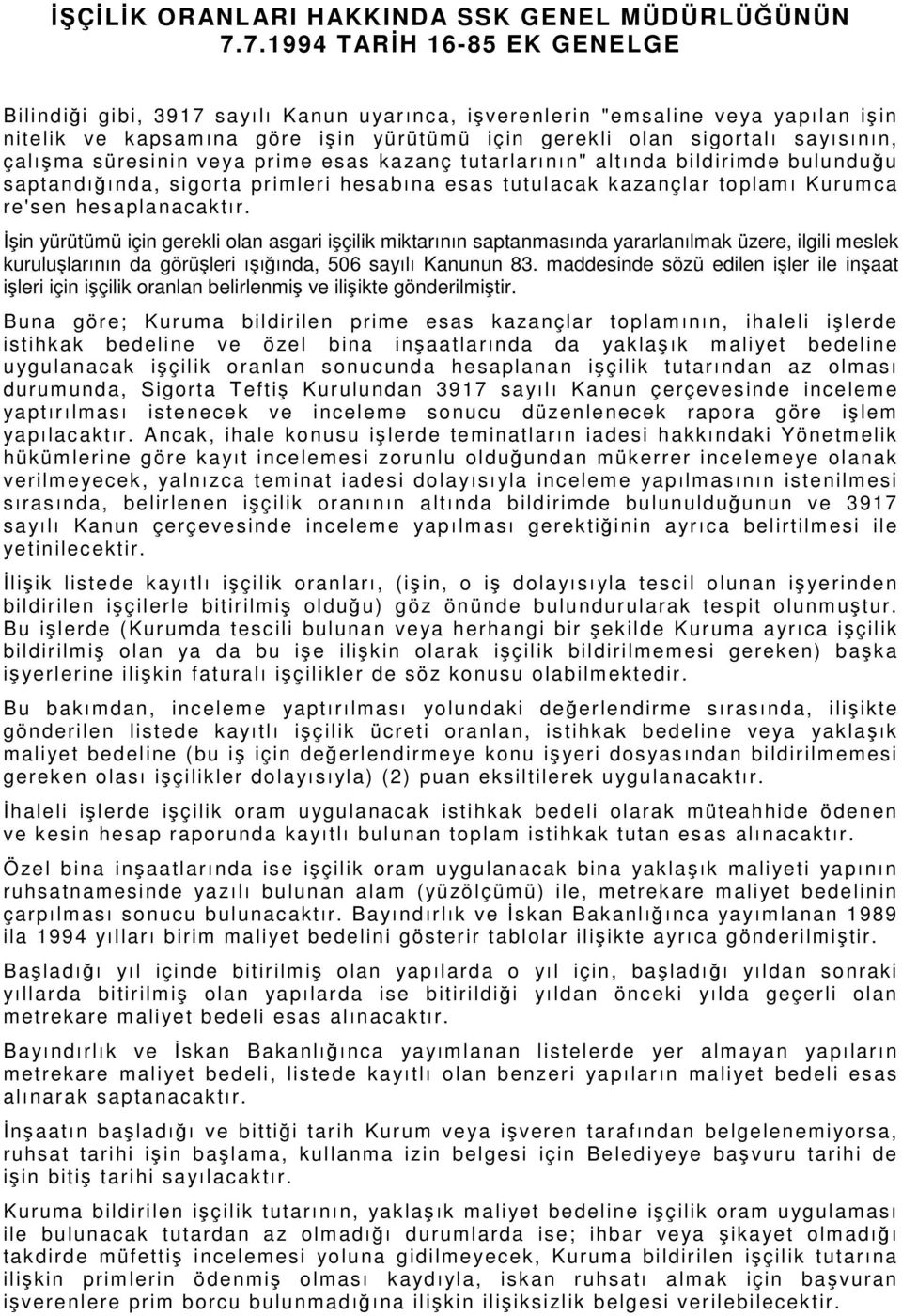 çalışma süresinin veya prime esas kazanç tutarlarının" altında bildirimde bulunduğu saptandığında, sigorta primleri hesabına esas tutulacak kazançlar toplamı Kurumca re'sen hesaplanacaktır.