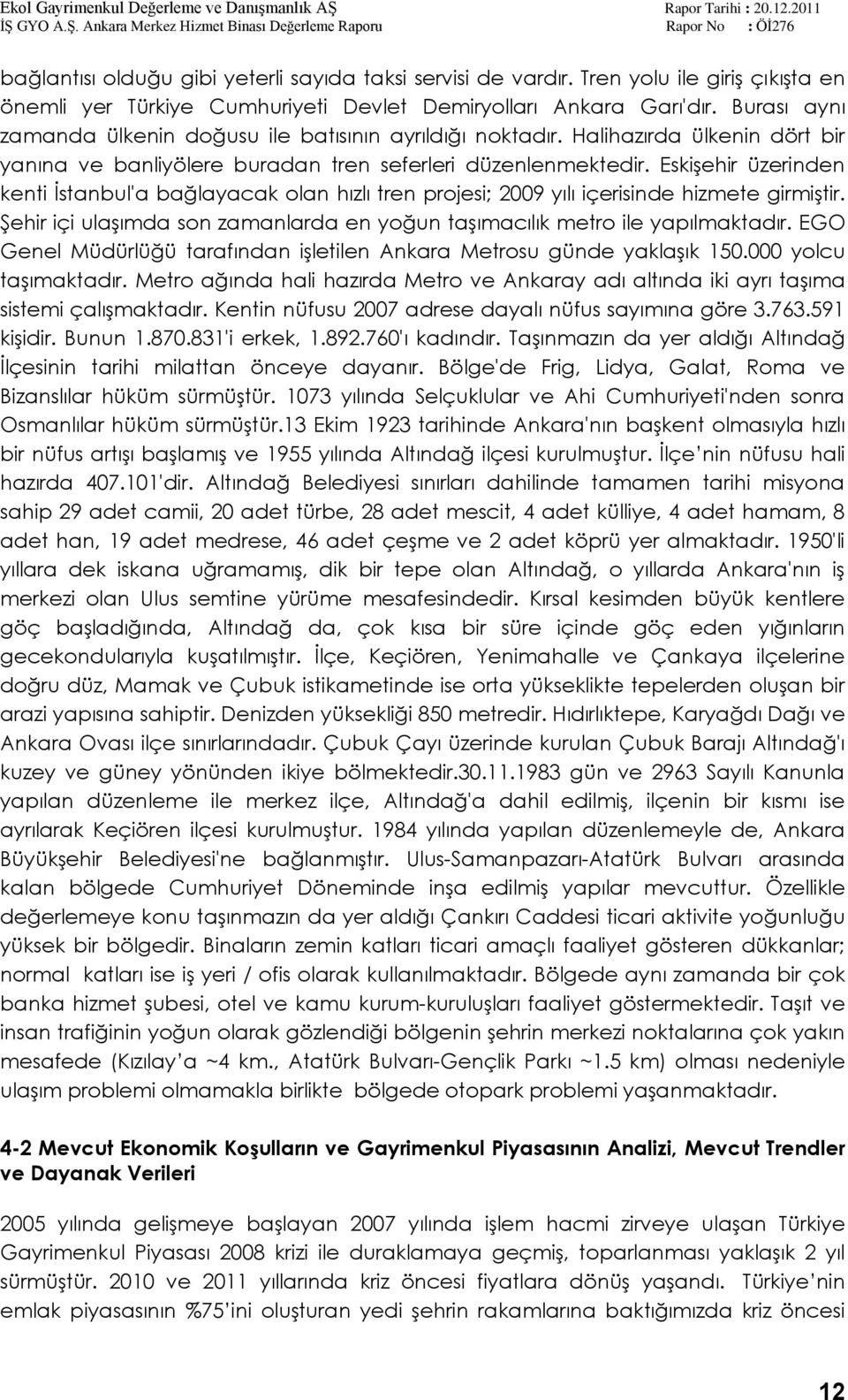 EskiĢehir üzerinden kenti Ġstanbul'a bağlayacak olan hızlı tren projesi; 2009 yılı içerisinde hizmete girmiģtir. ġehir içi ulaģımda son zamanlarda en yoğun taģımacılık metro ile yapılmaktadır.