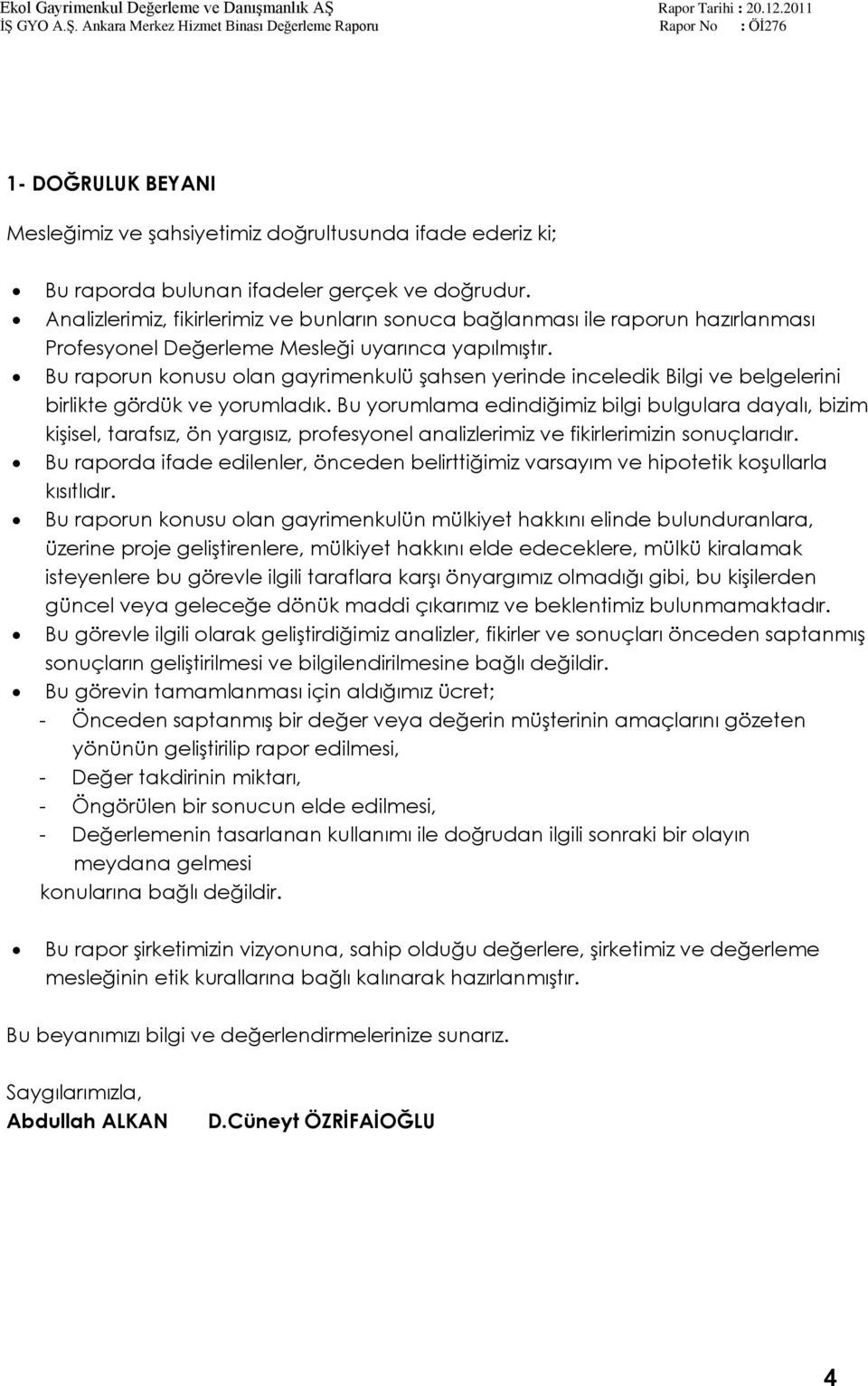 Bu raporun konusu olan gayrimenkulü Ģahsen yerinde inceledik Bilgi ve belgelerini birlikte gördük ve yorumladık.