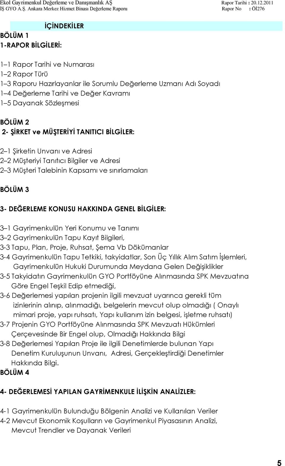 DEĞERLEME KONUSU HAKKINDA GENEL BĠLGĠLER: 3 1 Gayrimenkulün Yeri Konumu ve Tanımı 3 2 Gayrimenkulün Tapu Kayıt Bilgileri, 3-3 Tapu, Plan, Proje, Ruhsat, ġema Vb Dökümanlar 3-4 Gayrimenkulün Tapu