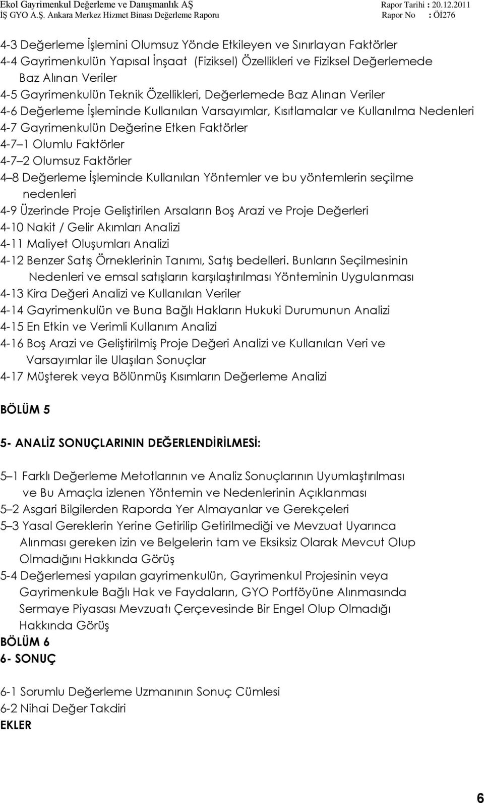 2 Olumsuz Faktörler 4 8 Değerleme ĠĢleminde Kullanılan Yöntemler ve bu yöntemlerin seçilme nedenleri 4-9 Üzerinde Proje GeliĢtirilen Arsaların BoĢ Arazi ve Proje Değerleri 4-10 Nakit / Gelir Akımları