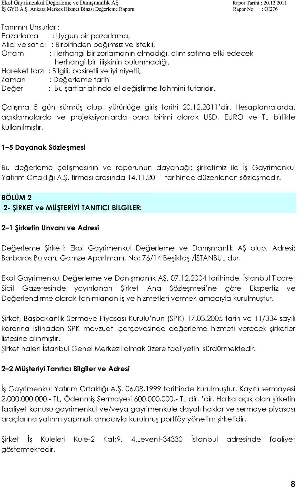 ÇalıĢma 5 gün sürmüģ olup, yürürlüğe giriģ tarihi 20.12.2011 dir. Hesaplamalarda, açıklamalarda ve projeksiyonlarda para birimi olarak USD, EURO ve TL birlikte kullanılmıģtır.