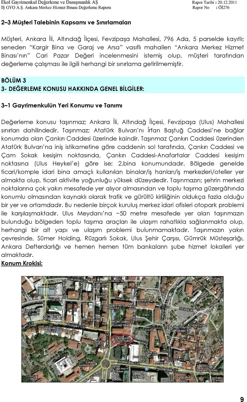 BÖLÜM 3 3- DEĞERLEME KONUSU HAKKINDA GENEL BĠLGĠLER: 3 1 Gayrimenkulün Yeri Konumu ve Tanımı Değerleme konusu taģınmaz; Ankara Ġli, Altındağ Ġlçesi, FevzipaĢa (Ulus) Mahallesi sınırları dahilindedir.