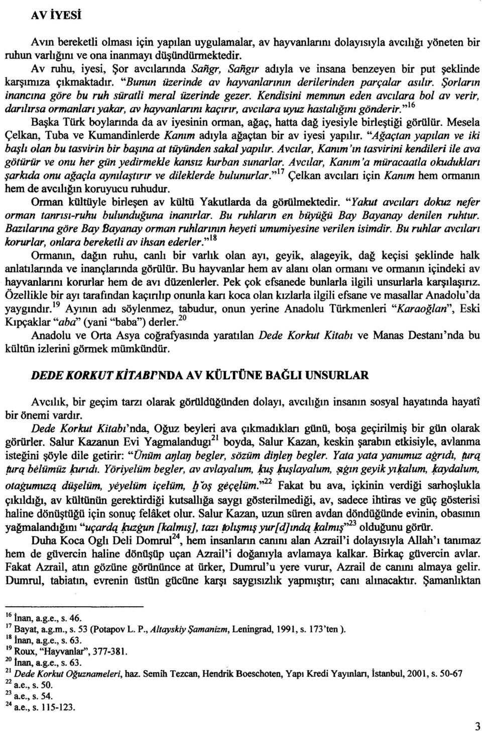 Şor/arın inancına göre bu ruh sürat/i meral üzerinde gezer. Kendisini memnun eden avcı/ara bol av verir, darı/ırsa orman/arı yakar, av hayvan/arını kaçırır, avcılara uyuz hastalığını gönderir.