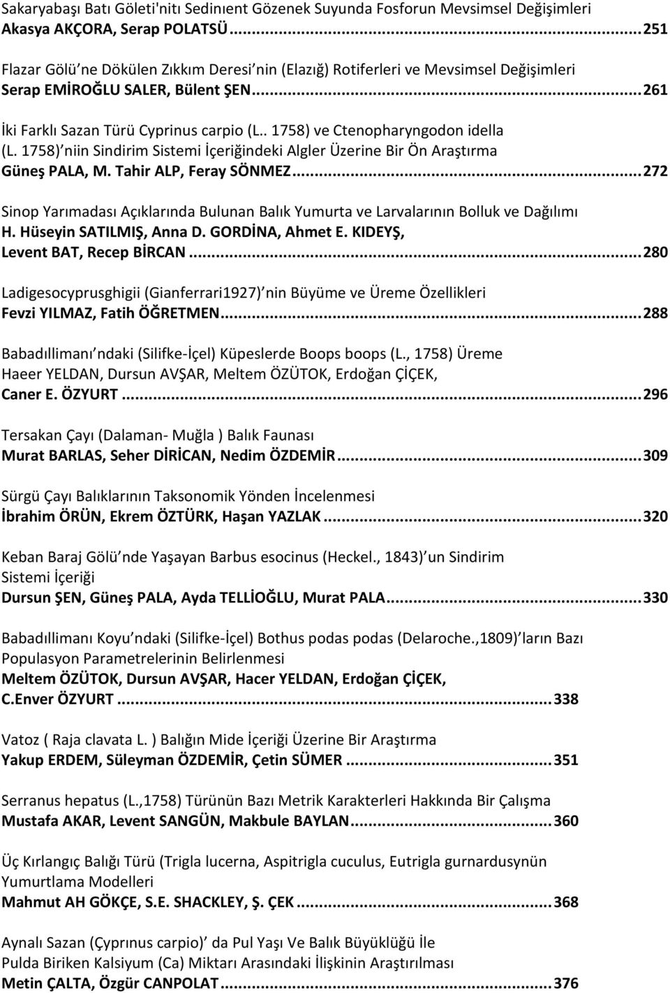 . 1758) ve Ctenopharyngodon idella (L. 1758) niin Sindirim Sistemi İçeriğindeki Algler Üzerine Bir Ön Araştırma Güneş PALA, M. Tahir ALP, Feray SÖNMEZ.