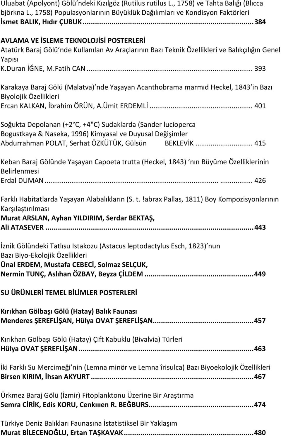 .. 393 Karakaya Baraj Gölü (Malatva) nde Yaşayan Acanthobrama marmıd Heckel, 1843 in Bazı Biyolojik Özellikleri Ercan KALKAN, İbrahim ÖRÜN, A.Ümit ERDEMLİ.