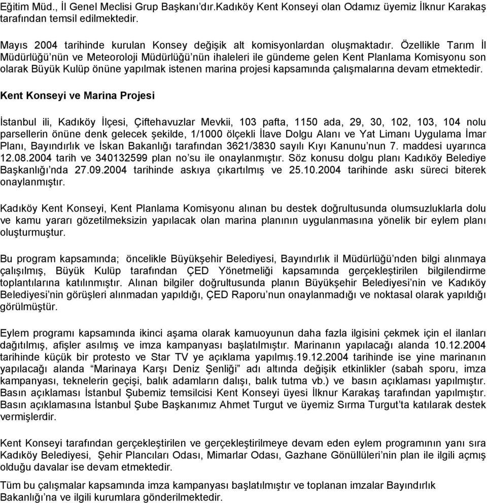 Özellikle Tarım İl Müdürlüğü nün ve Meteoroloji Müdürlüğü nün ihaleleri ile gündeme gelen Kent Planlama Komisyonu son olarak Büyük Kulüp önüne yapılmak istenen marina projesi kapsamında çalışmalarına