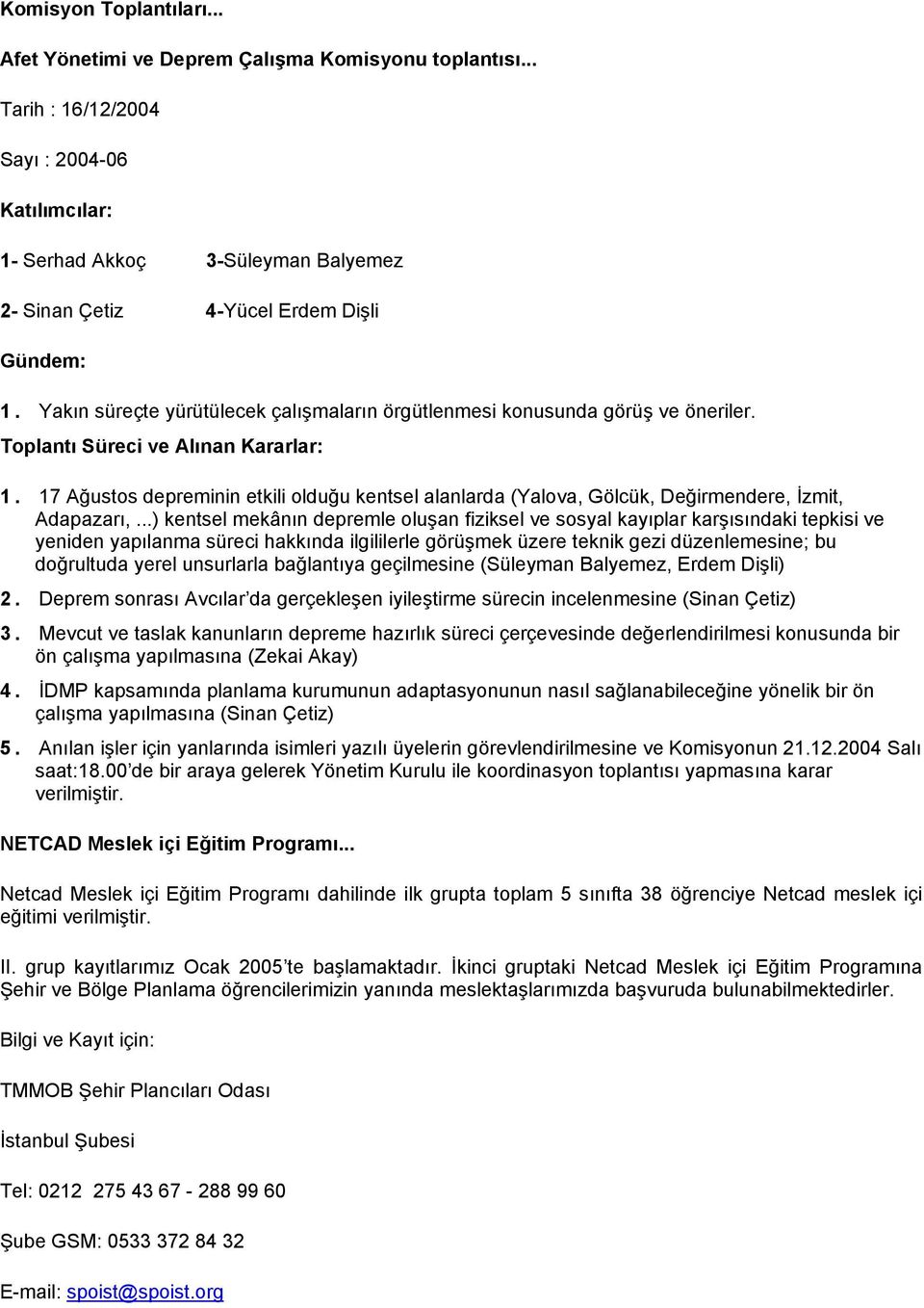 Yakın süreçte yürütülecek çalışmaların örgütlenmesi konusunda görüş ve öneriler. Toplantı Süreci ve Alınan Kararlar: 1.