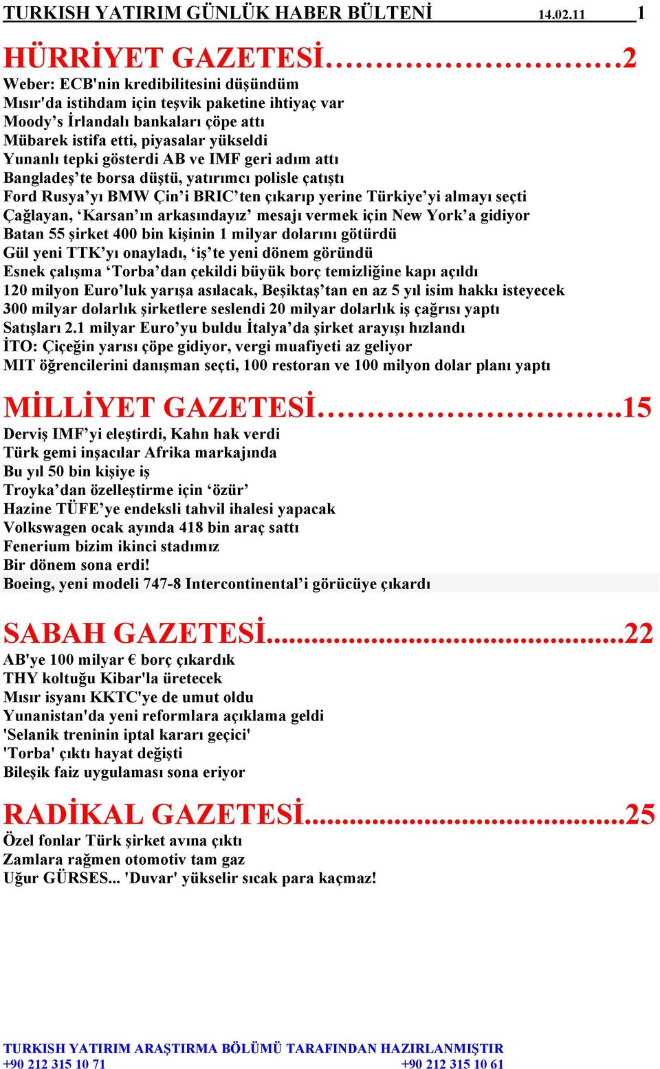 Yunanlı tepki gösterdi AB ve IMF geri adım attı Bangladeş te borsa düştü, yatırımcı polisle çatıştı Ford Rusya yı BMW Çin i BRIC ten çıkarıp yerine Türkiye yi almayı seçti Çağlayan, Karsan ın