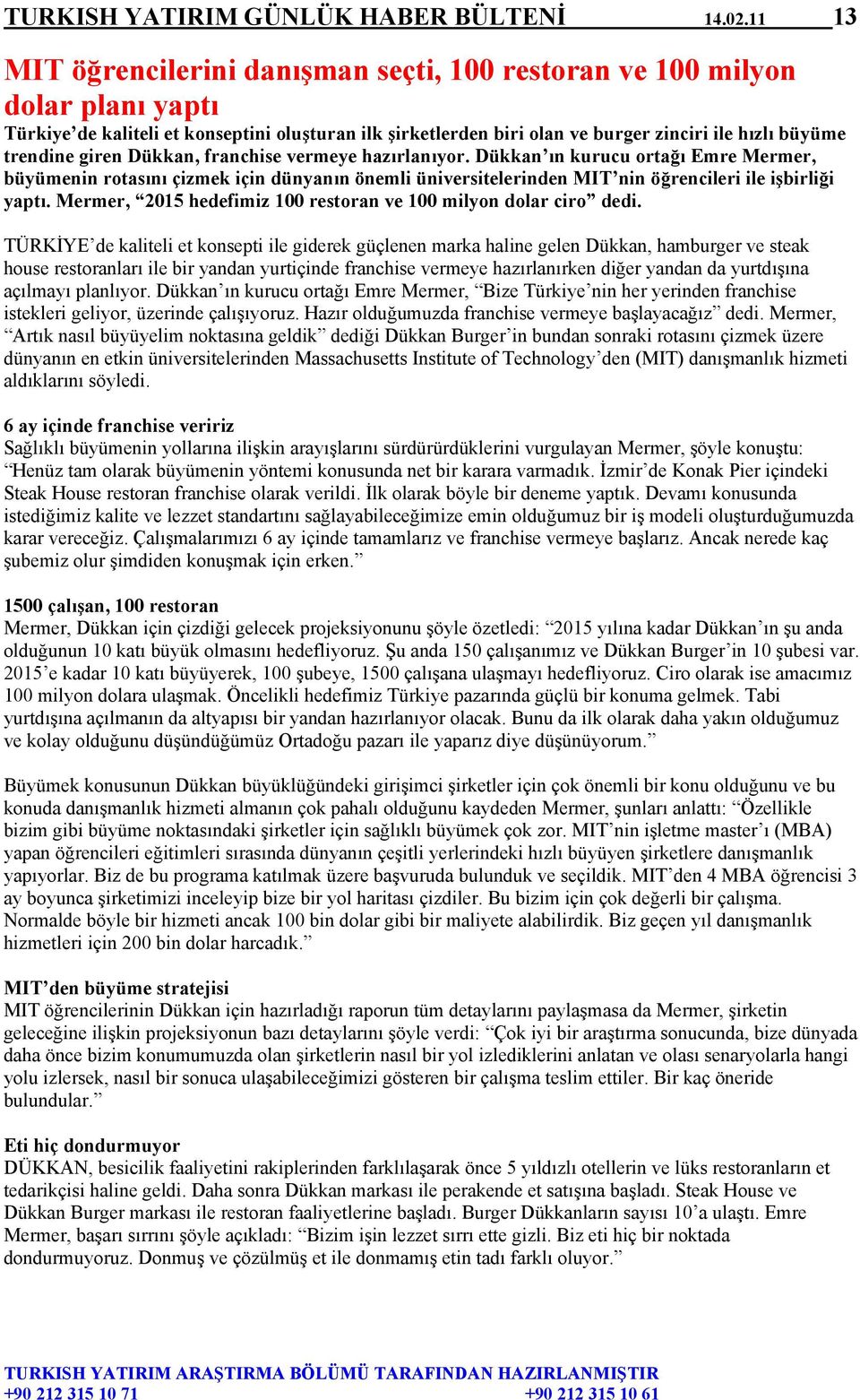 giren Dükkan, franchise vermeye hazırlanıyor. Dükkan ın kurucu ortağı Emre Mermer, büyümenin rotasını çizmek için dünyanın önemli üniversitelerinden MIT nin öğrencileri ile işbirliği yaptı.