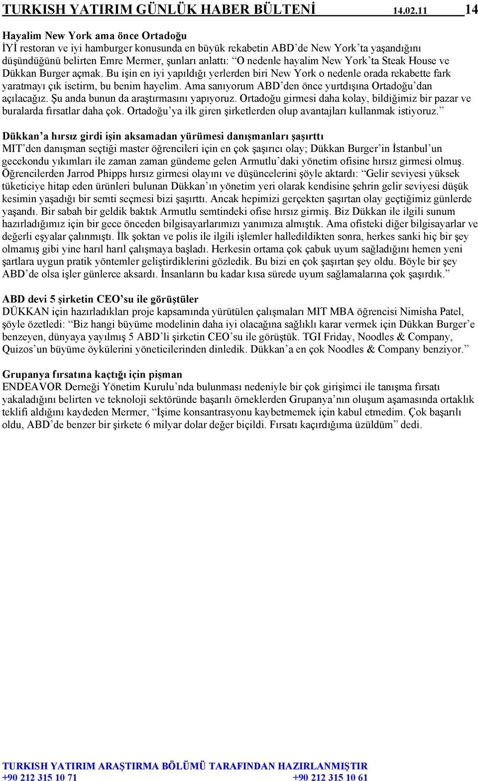 New York ta Steak House ve Dükkan Burger açmak. Bu işin en iyi yapıldığı yerlerden biri New York o nedenle orada rekabette fark yaratmayı çık isetirm, bu benim hayelim.