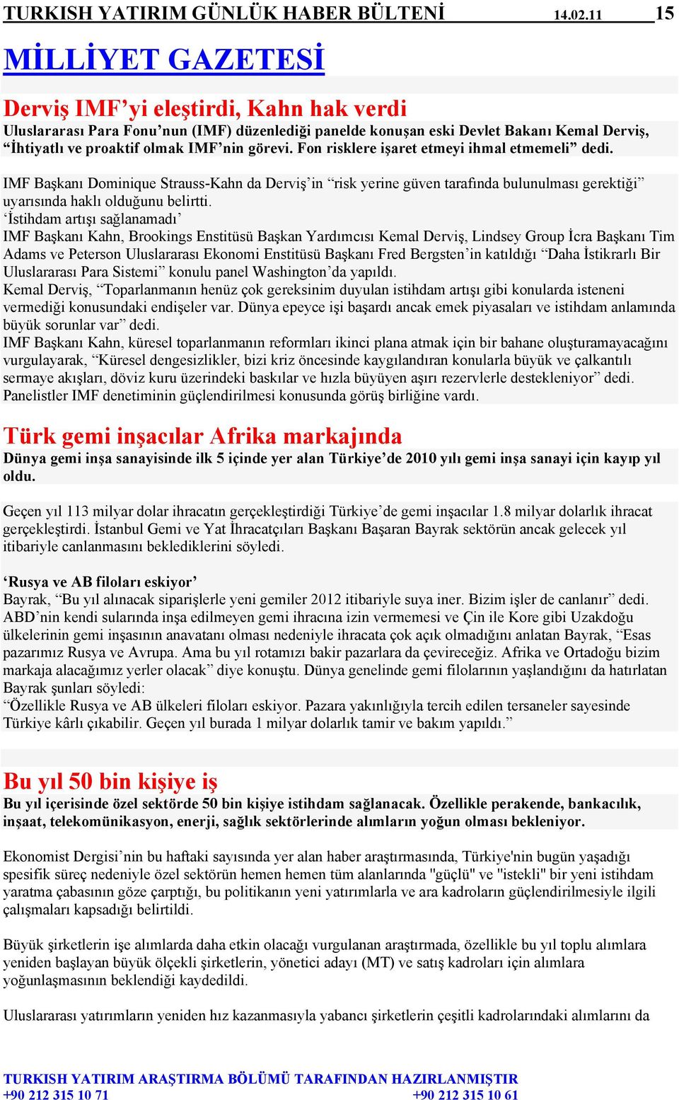 görevi. Fon risklere işaret etmeyi ihmal etmemeli dedi. IMF Başkanı Dominique Strauss-Kahn da Derviş in risk yerine güven tarafında bulunulması gerektiği uyarısında haklı olduğunu belirtti.