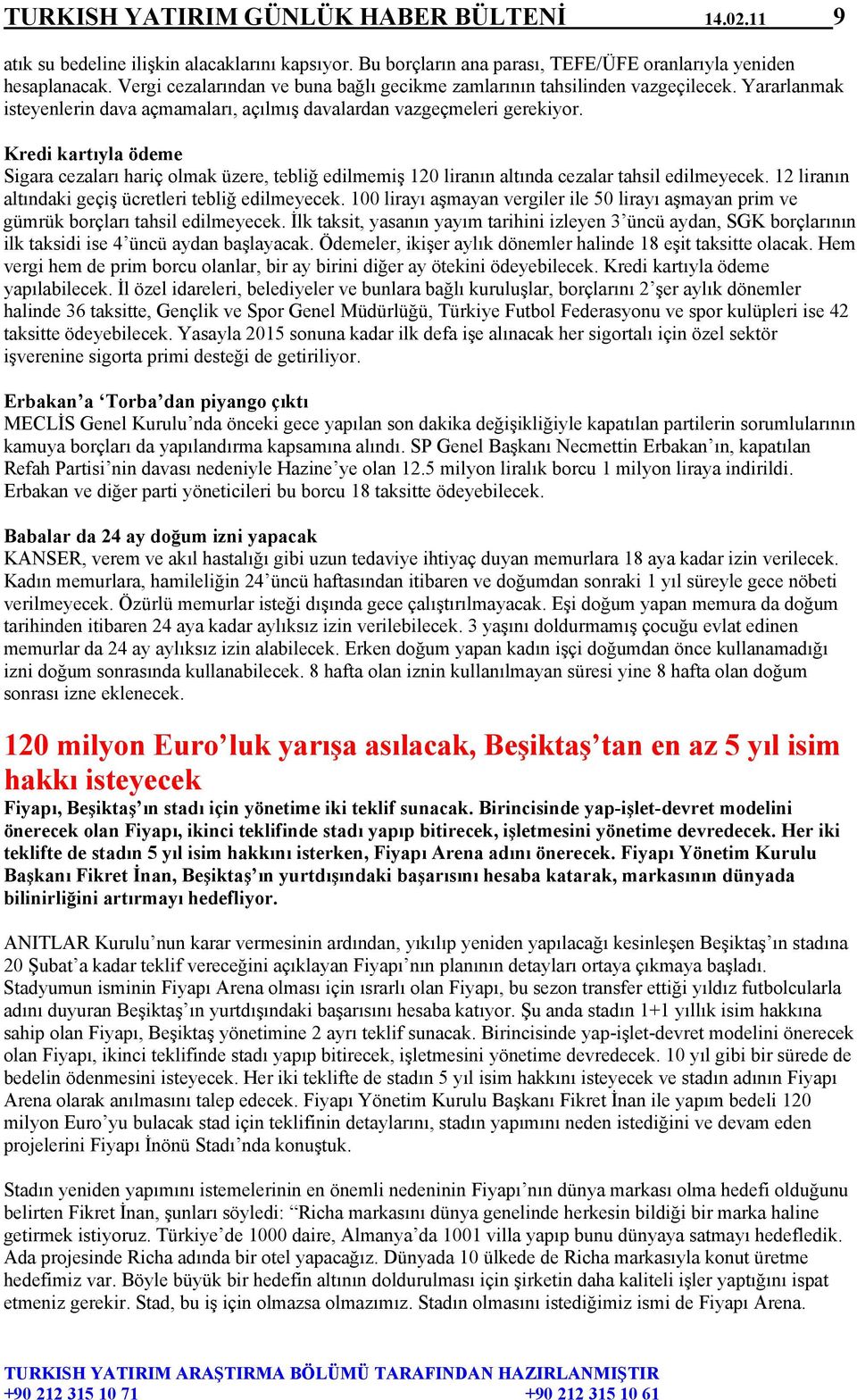 Kredi kartıyla ödeme Sigara cezaları hariç olmak üzere, tebliğ edilmemiş 120 liranın altında cezalar tahsil edilmeyecek. 12 liranın altındaki geçiş ücretleri tebliğ edilmeyecek.