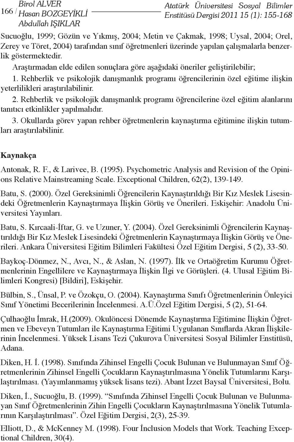 Rehberlik ve psikolojik danışmanlık programı öğrencilerinin özel eğitime ilişkin yeterlilikleri araştırılabilinir. 2.