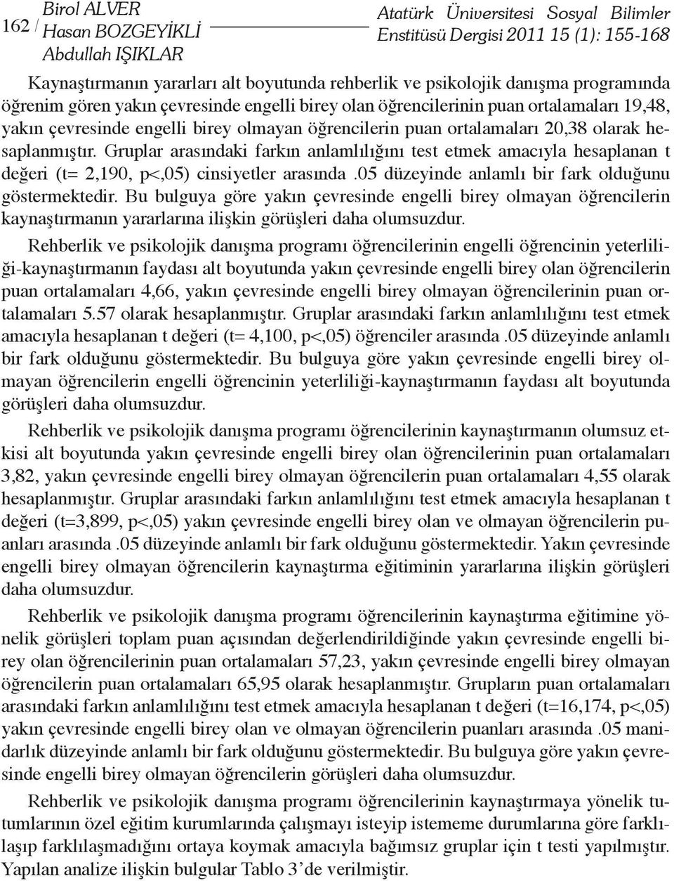 Gruplar arasındaki farkın anlamlılığını test etmek amacıyla hesaplanan t değeri (t= 2,190, p<,05) cinsiyetler arasında.05 düzeyinde anlamlı bir fark olduğunu göstermektedir.