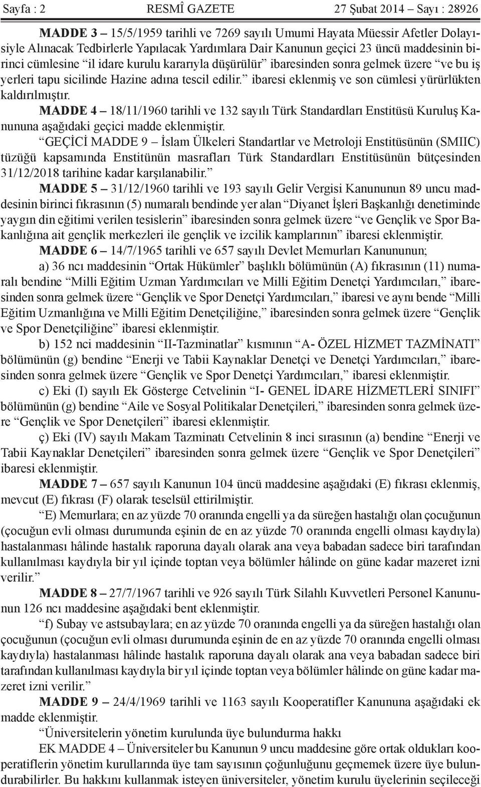 ibaresi eklenmiş ve son cümlesi yürürlükten kaldırılmıştır. MADDE 4 18/11/1960 tarihli ve 132 sayılı Türk Standardları Enstitüsü Kuruluş Kanununa aşağıdaki geçici madde eklenmiştir.