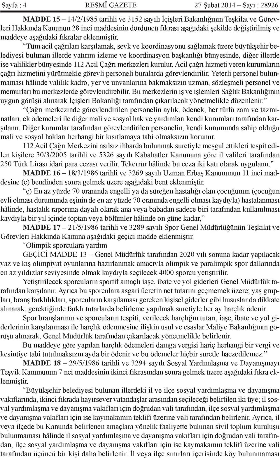 Tüm acil çağrıları karşılamak, sevk ve koordinasyonu sağlamak üzere büyükşehir belediyesi bulunan illerde yatırım izleme ve koordinasyon başkanlığı bünyesinde, diğer illerde ise valilikler bünyesinde