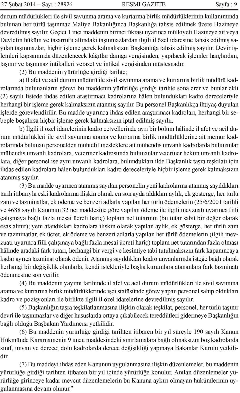 Geçici 1 inci maddenin birinci fıkrası uyarınca mülkiyeti Hazineye ait veya Devletin hüküm ve tasarrufu altındaki taşınmazlardan ilgili il özel idaresine tahsis edilmiş sayılan taşınmazlar, hiçbir