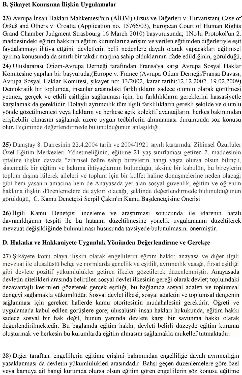 maddesindeki eğitim hakkının eğitim kurumlarına erişim ve verilen eğitimden diğerleriyle eşit faydalanmayı ihtiva ettğini, devletlerin belli nedenlere dayalı olarak yapacakları eğitimsel ayırma