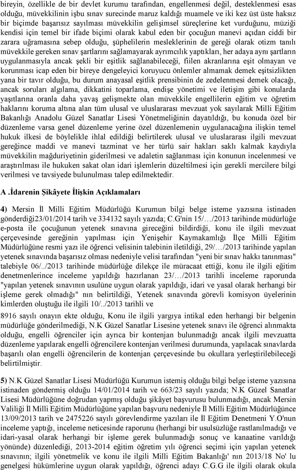 şüphelilerin mesleklerinin de gereği olarak otizm tanılı müvekkile gereken sınav şartlarını sağlamayarak ayrımcılık yaptıkları, her adaya aynı şartların uygulanmasıyla ancak şekli bir eşitlik